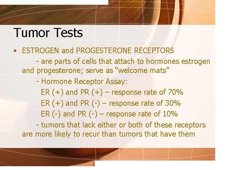 Tumor Tests • ESTROGEN and PROGESTERONE RECEPTORS - are parts of cells that attach