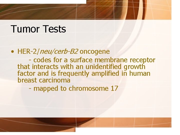 Tumor Tests • HER-2/neu/cerb-B 2 oncogene - codes for a surface membrane receptor that