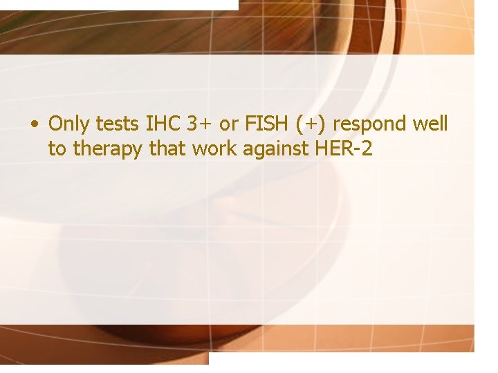  • Only tests IHC 3+ or FISH (+) respond well to therapy that