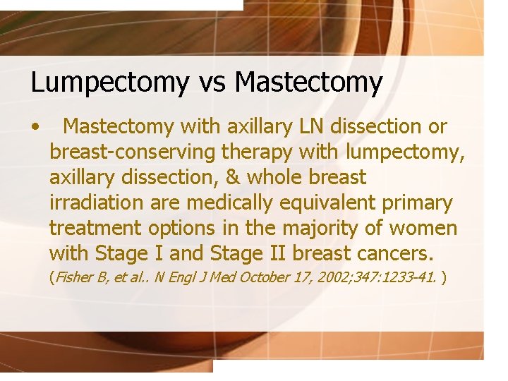 Lumpectomy vs Mastectomy • Mastectomy with axillary LN dissection or breast-conserving therapy with lumpectomy,