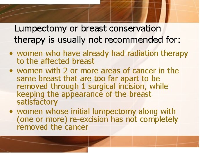 Lumpectomy or breast conservation therapy is usually not recommended for: • women who have