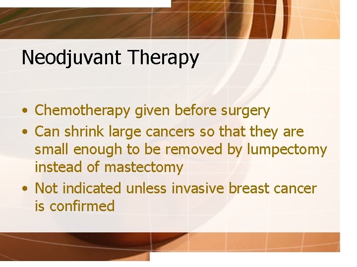 Neodjuvant Therapy • Chemotherapy given before surgery • Can shrink large cancers so that
