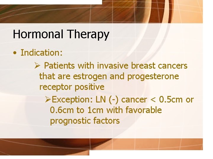 Hormonal Therapy • Indication: Ø Patients with invasive breast cancers that are estrogen and