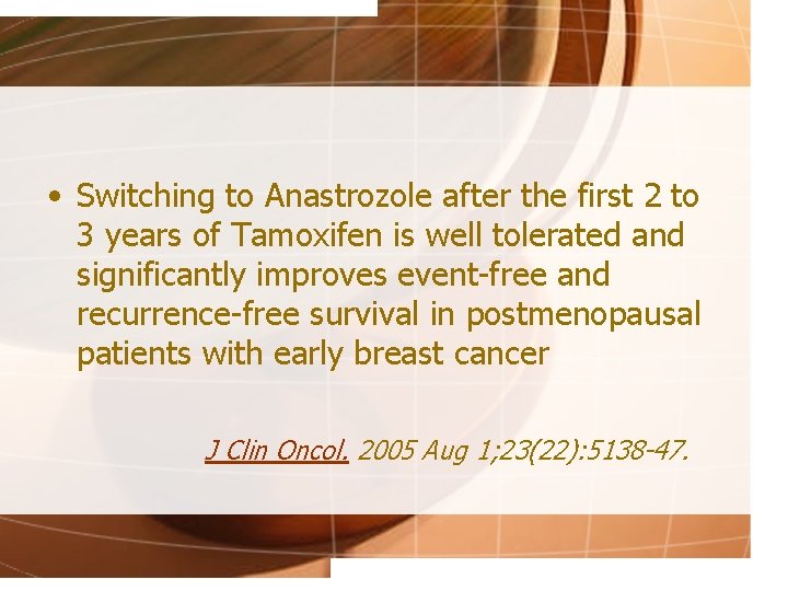  • Switching to Anastrozole after the first 2 to 3 years of Tamoxifen