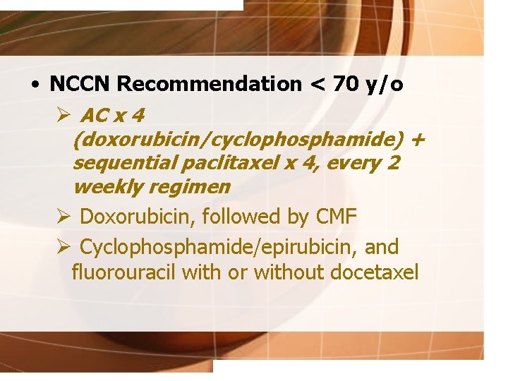  • NCCN Recommendation < 70 y/o Ø AC x 4 (doxorubicin/cyclophosphamide) + sequential