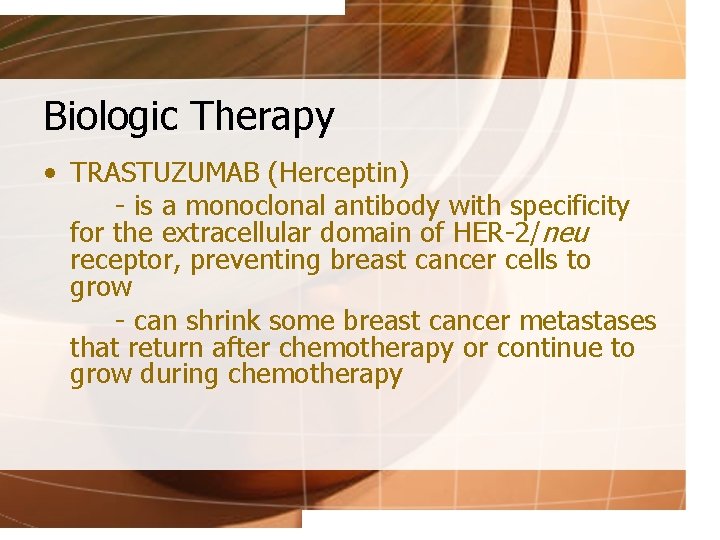 Biologic Therapy • TRASTUZUMAB (Herceptin) - is a monoclonal antibody with specificity for the