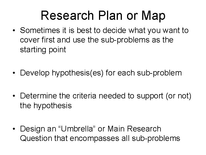Research Plan or Map • Sometimes it is best to decide what you want Research Plan or Map • Sometimes it is best to decide what you want