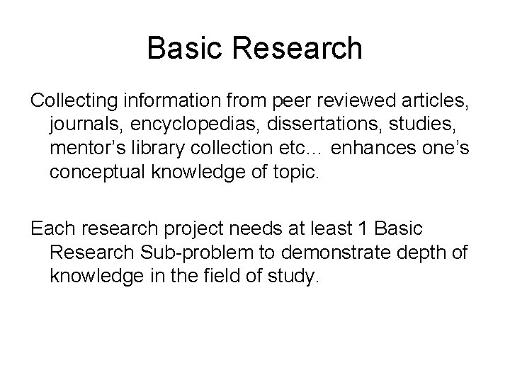 Basic Research Collecting information from peer reviewed articles, journals, encyclopedias, dissertations, studies, mentor’s library Basic Research Collecting information from peer reviewed articles, journals, encyclopedias, dissertations, studies, mentor’s library