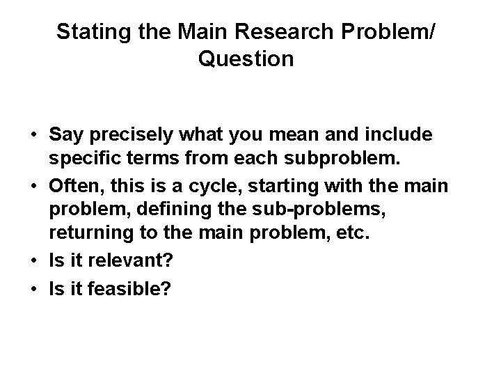 Stating the Main Research Problem/ Question • Say precisely what you mean and include Stating the Main Research Problem/ Question • Say precisely what you mean and include