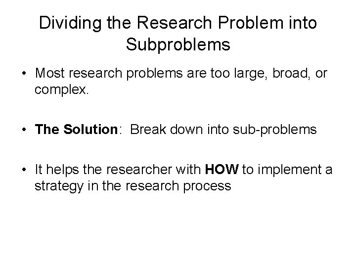 Dividing the Research Problem into Subproblems • Most research problems are too large, broad, Dividing the Research Problem into Subproblems • Most research problems are too large, broad,