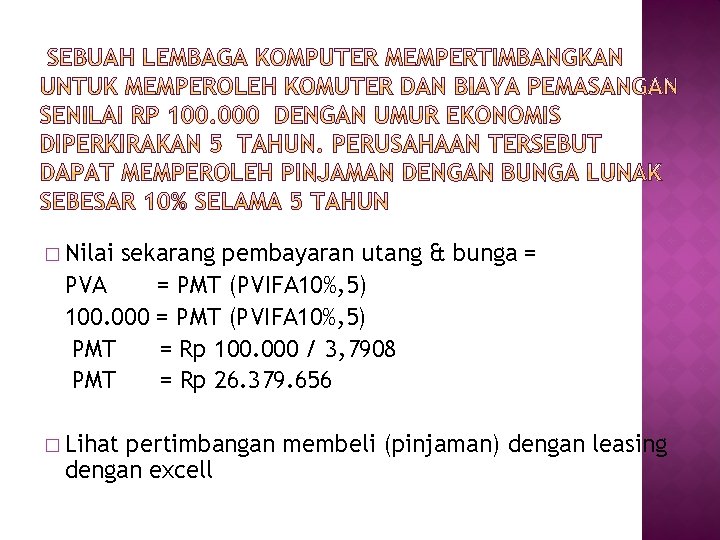 � Nilai sekarang pembayaran utang & bunga = PVA = PMT (PVIFA 10%, 5)