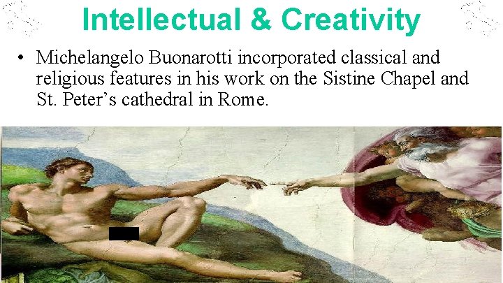 Intellectual & Creativity • Michelangelo Buonarotti incorporated classical and religious features in his work