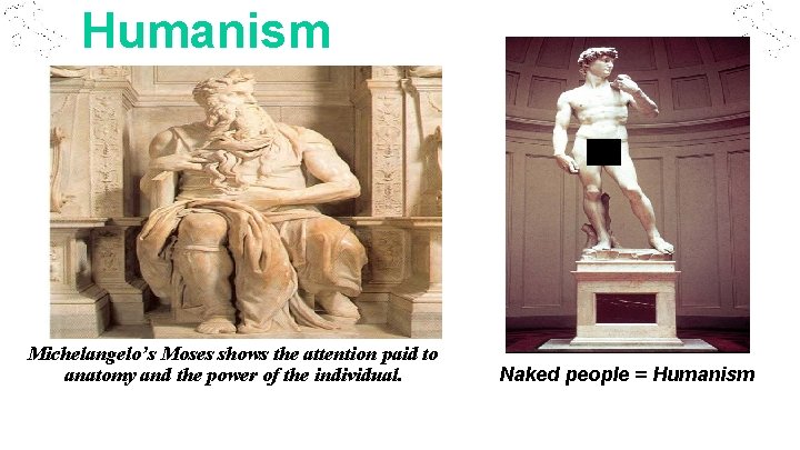 Humanism Michelangelo’s Moses shows the attention paid to anatomy and the power of the