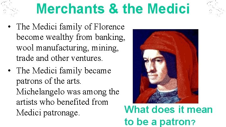 Merchants & the Medici • The Medici family of Florence become wealthy from banking,