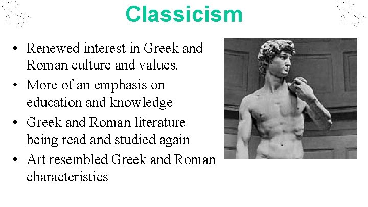 Classicism • Renewed interest in Greek and Roman culture and values. • More of