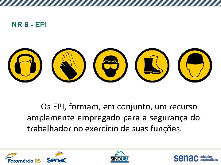 NR 6 - EPI Os EPI, formam, em conjunto, um recurso amplamente empregado para