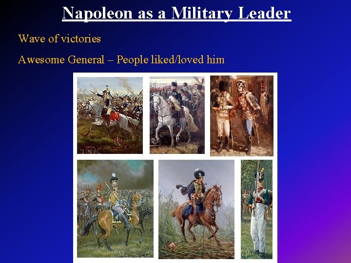 Napoleon as a Military Leader Wave of victories Awesome General – People liked/loved him