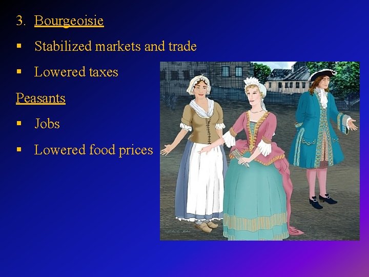 3. Bourgeoisie § Stabilized markets and trade § Lowered taxes Peasants § Jobs §