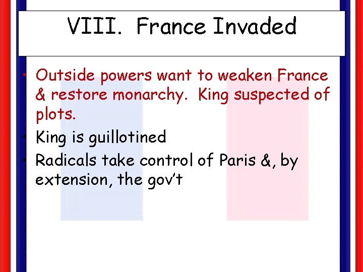 VIII. France Invaded • Outside powers want to weaken France & restore monarchy. King