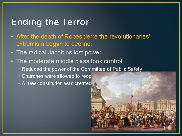 Ending the Terror • After the death of Robespierre the revolutionaries’ extremism began to
