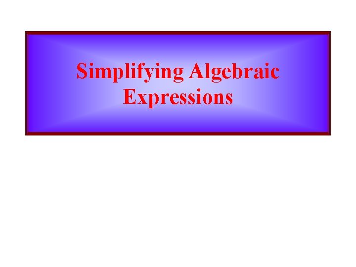 Simplifying Algebraic Expressions 
