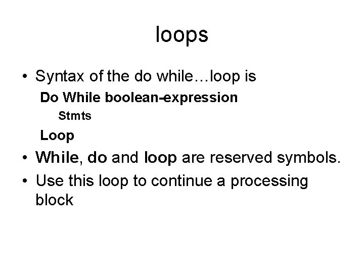 loops • Syntax of the do while…loop is Do While boolean-expression Stmts Loop •
