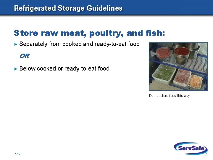 Store raw meat, poultry, and fish: Separately from cooked and ready-to-eat food OR Below