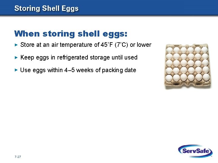 When storing shell eggs: Store at an air temperature of 45 F (7 C)