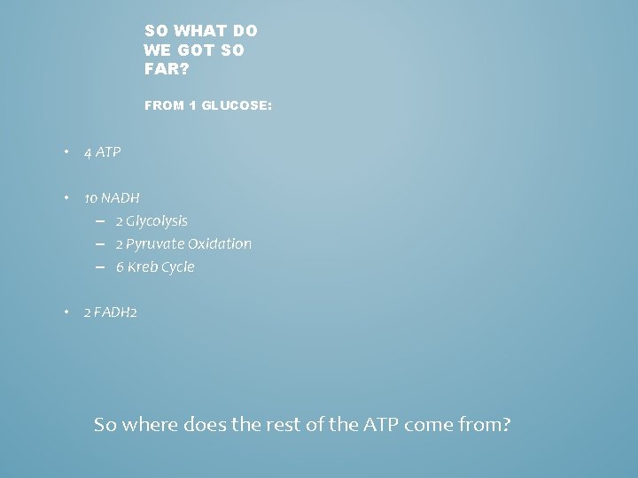 SO WHAT DO WE GOT SO FAR? FROM 1 GLUCOSE: • 4 ATP •