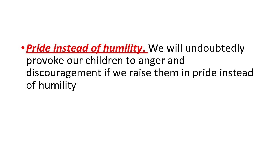  • Pride instead of humility. We will undoubtedly provoke our children to anger