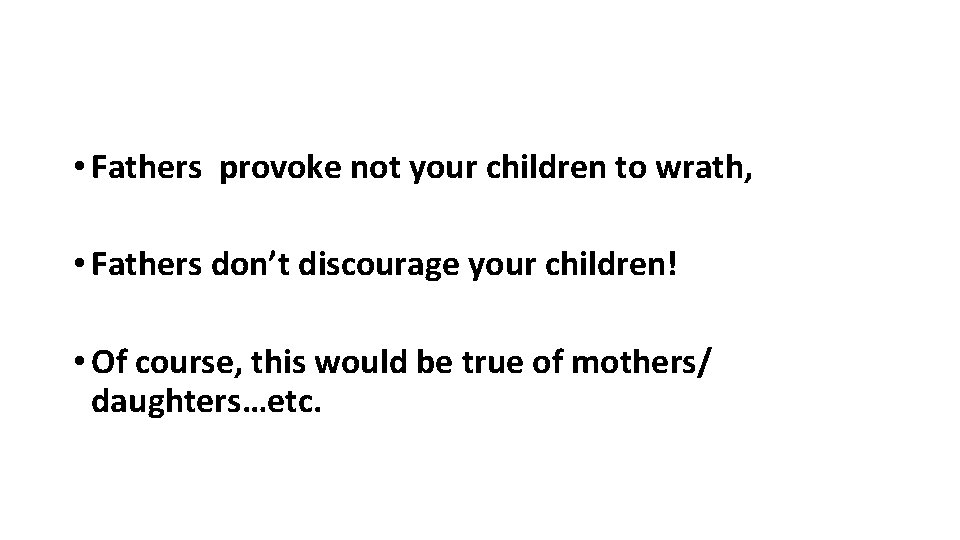  • Fathers provoke not your children to wrath, • Fathers don’t discourage your