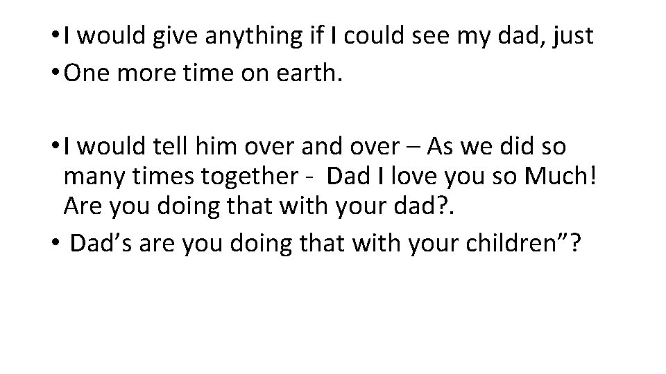  • I would give anything if I could see my dad, just •