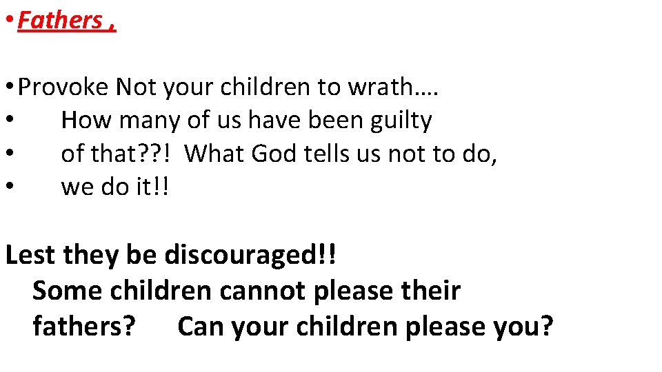  • Fathers , • Provoke Not your children to wrath…. • How many