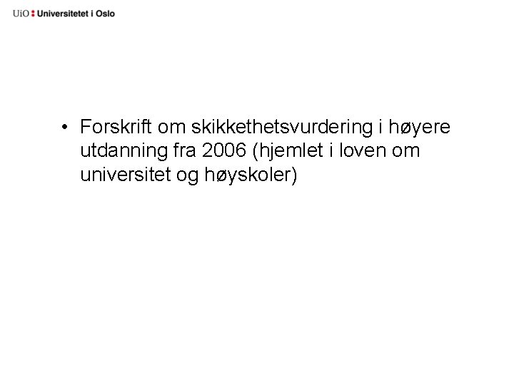  • Forskrift om skikkethetsvurdering i høyere utdanning fra 2006 (hjemlet i loven om