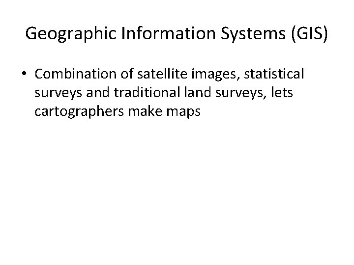 Geographic Information Systems (GIS) • Combination of satellite images, statistical surveys and traditional land