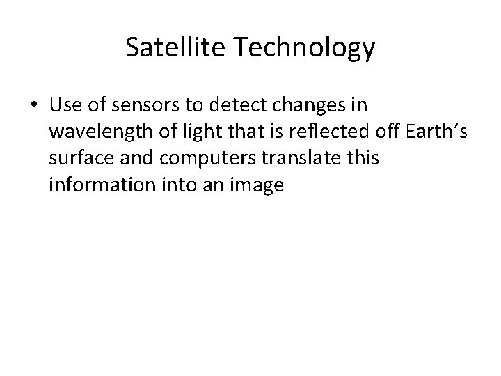 Satellite Technology • Use of sensors to detect changes in wavelength of light that