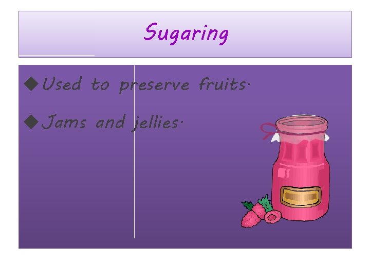 Sugaring Used to preserve fruits. Jams and jellies. Sugaring Used to preserve fruits. Jams and jellies.