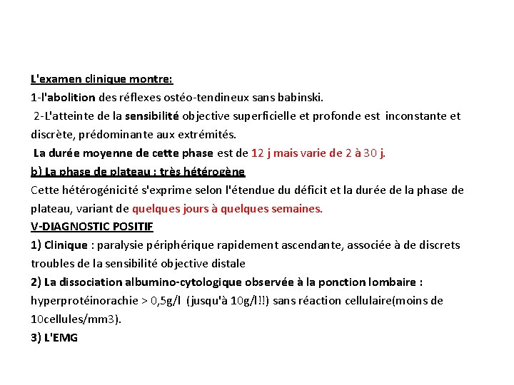 L'examen clinique montre: 1 -l'abolition des réflexes ostéo-tendineux sans babinski. 2 -L'atteinte de la