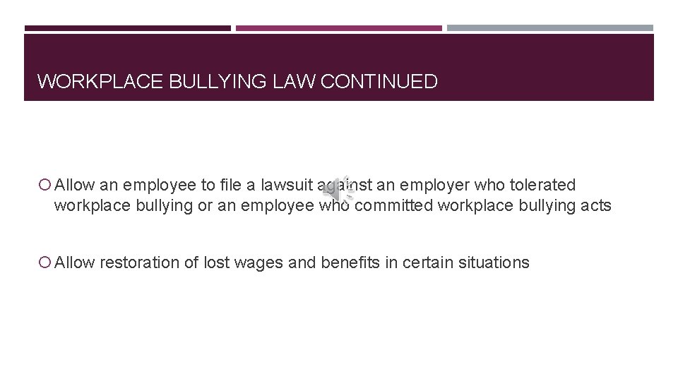 WORKPLACE BULLYING LAW CONTINUED Allow an employee to file a lawsuit against an employer