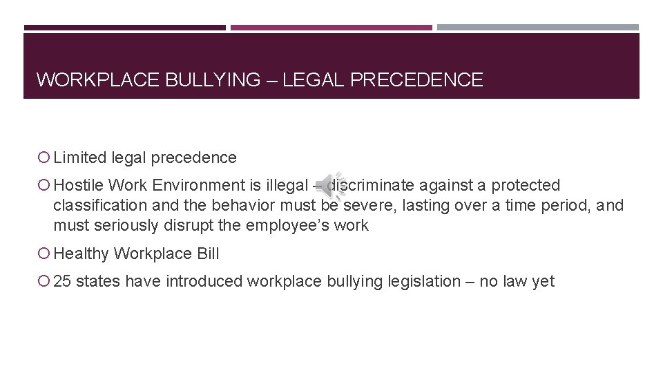 WORKPLACE BULLYING – LEGAL PRECEDENCE Limited legal precedence Hostile Work Environment is illegal –