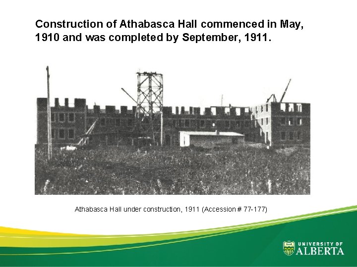 Construction of Athabasca Hall commenced in May, 1910 and was completed by September, 1911.