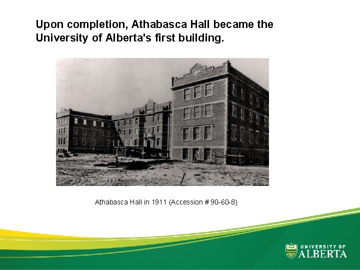 Upon completion, Athabasca Hall became the University of Alberta's first building. Athabasca Hall in
