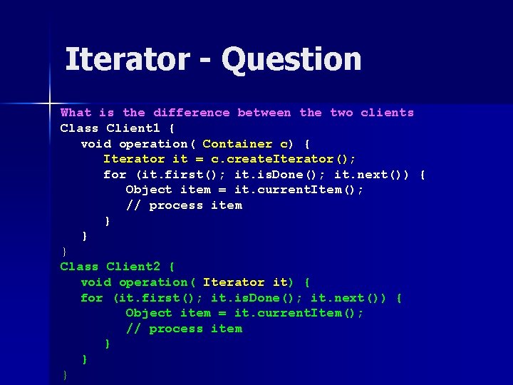 Iterator - Question What is the difference between the two clients Class Client 1 Iterator - Question What is the difference between the two clients Class Client 1