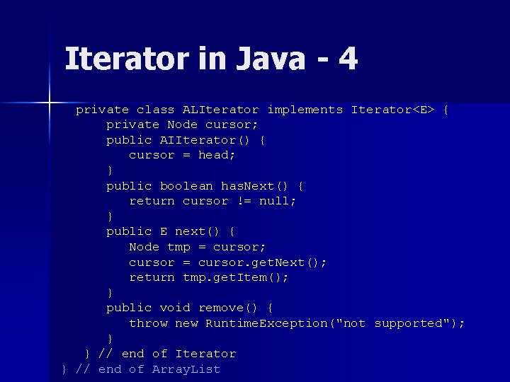 Iterator in Java - 4 private class ALIterator implements Iterator<E> { private Node cursor; Iterator in Java - 4 private class ALIterator implements Iterator<E> { private Node cursor;
