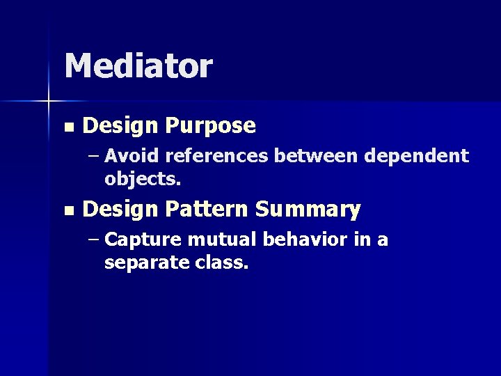 Mediator n Design Purpose – Avoid references between dependent objects. n Design Pattern Summary Mediator n Design Purpose – Avoid references between dependent objects. n Design Pattern Summary