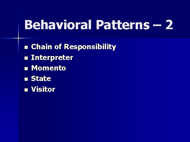 Behavioral Patterns – 2 n n n Chain of Responsibility Interpreter Momento State Visitor Behavioral Patterns – 2 n n n Chain of Responsibility Interpreter Momento State Visitor