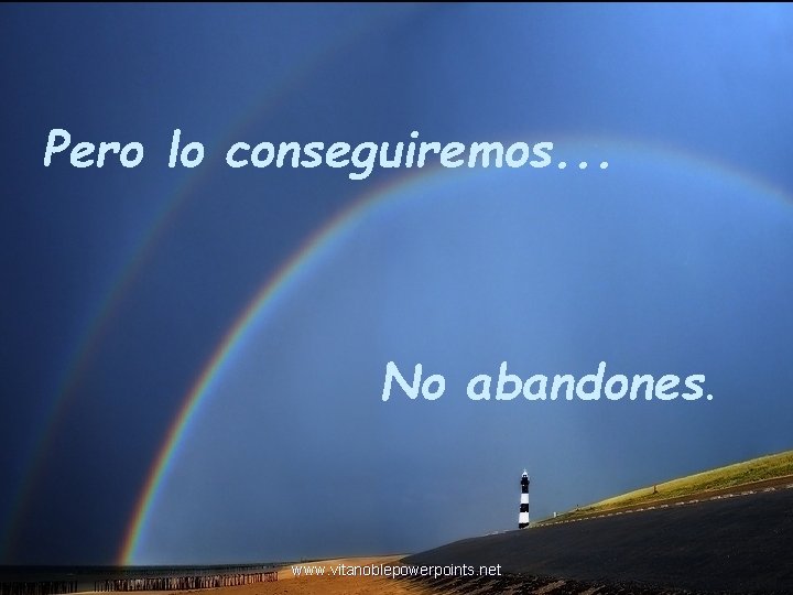 Pero lo conseguiremos. . . No abandones. www. vitanoblepowerpoints. net 