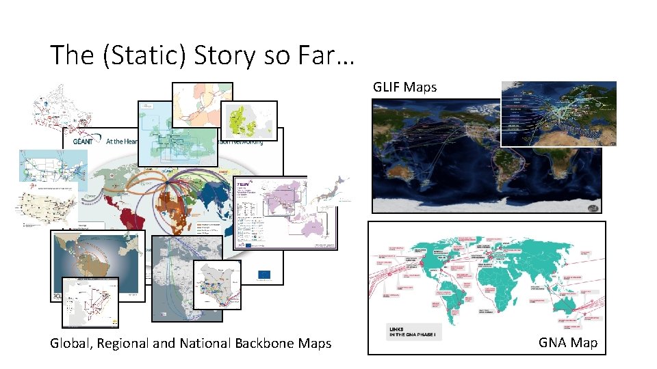 The (Static) Story so Far… GLIF Maps Global, Regional and National Backbone Maps GNA