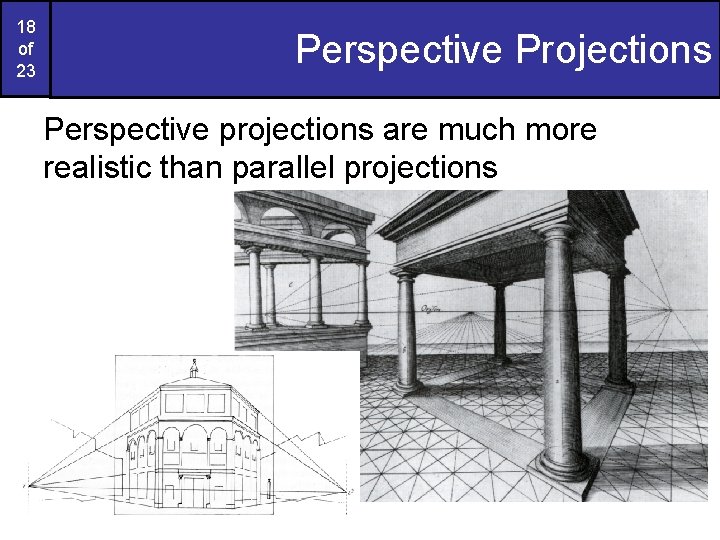 18 of 23 Perspective Projections Perspective projections are much more realistic than parallel projections