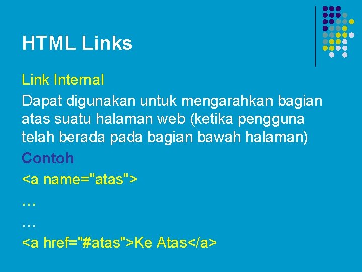 HTML Links Link Internal Dapat digunakan untuk mengarahkan bagian atas suatu halaman web (ketika